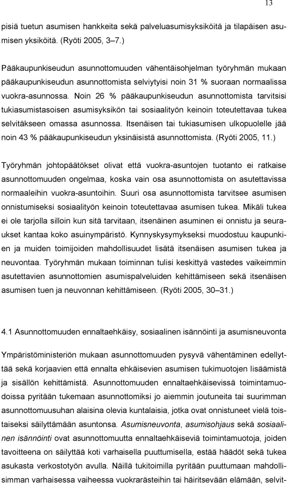 Noin 26 % pääkaupunkiseudun asunnottomista tarvitsisi tukiasumistasoisen asumisyksikön tai sosiaalityön keinoin toteutettavaa tukea selvitäkseen omassa asunnossa.