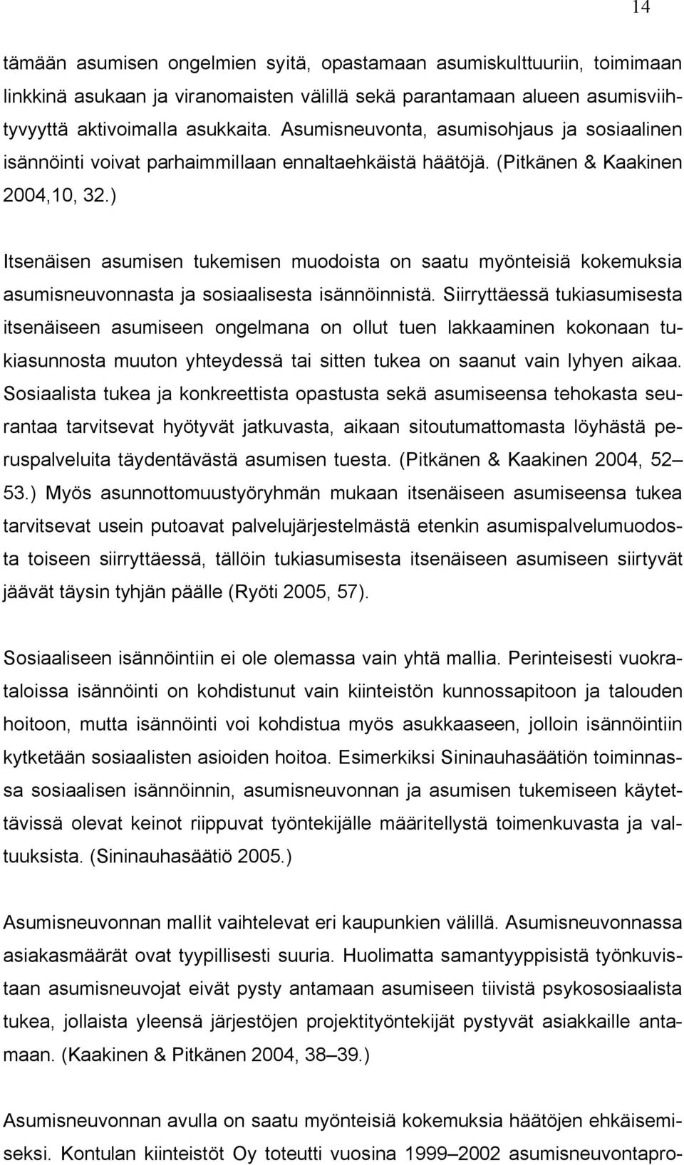 ) Itsenäisen asumisen tukemisen muodoista on saatu myönteisiä kokemuksia asumisneuvonnasta ja sosiaalisesta isännöinnistä.