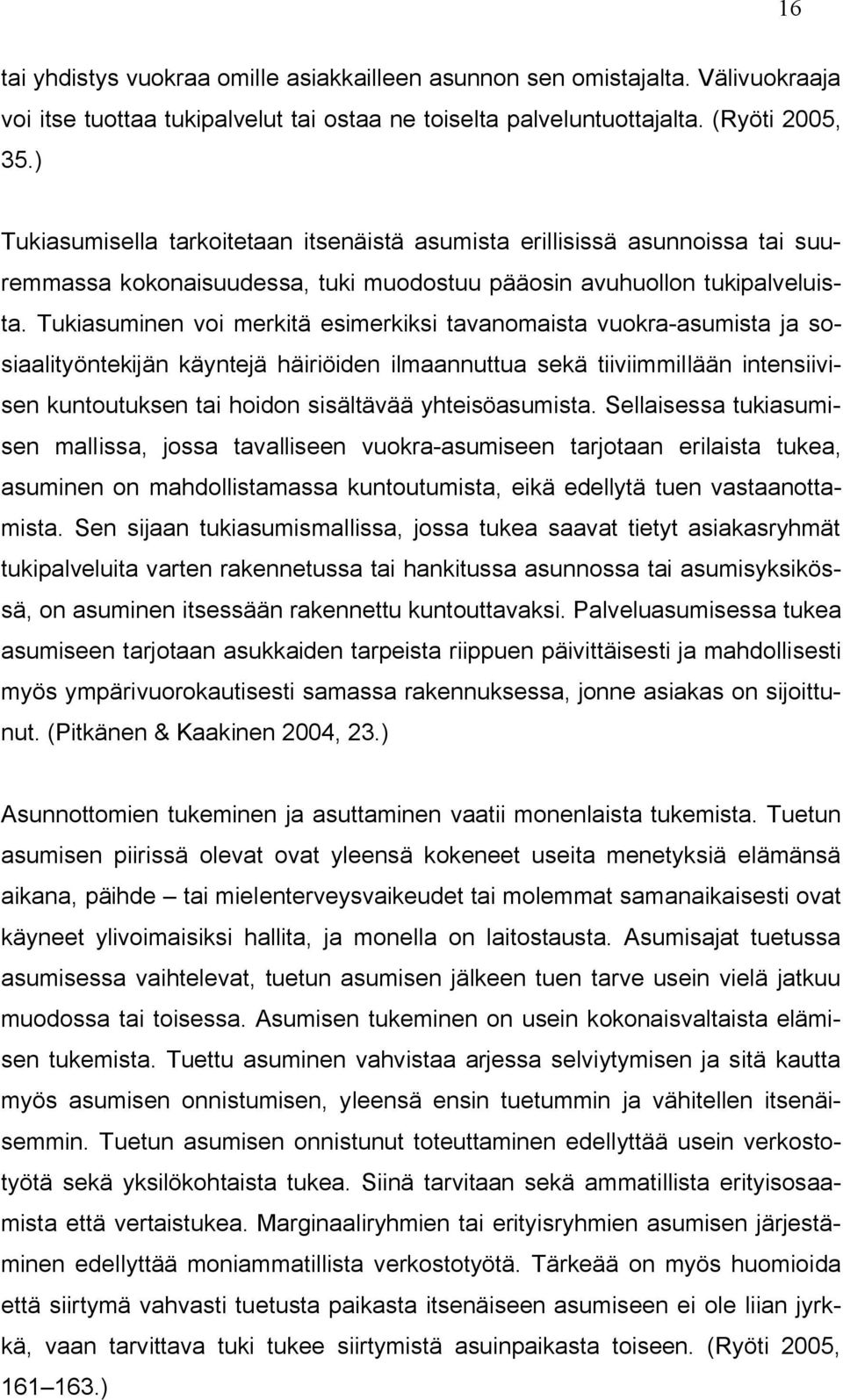 Tukiasuminen voi merkitä esimerkiksi tavanomaista vuokra-asumista ja sosiaalityöntekijän käyntejä häiriöiden ilmaannuttua sekä tiiviimmillään intensiivisen kuntoutuksen tai hoidon sisältävää