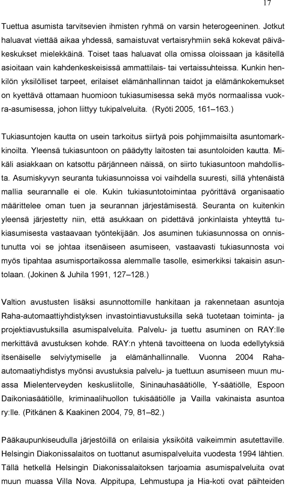 Kunkin henkilön yksilölliset tarpeet, erilaiset elämänhallinnan taidot ja elämänkokemukset on kyettävä ottamaan huomioon tukiasumisessa sekä myös normaalissa vuokra-asumisessa, johon liittyy