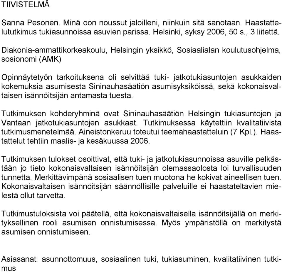 Sininauhasäätiön asumisyksiköissä, sekä kokonaisvaltaisen isännöitsijän antamasta tuesta. Tutkimuksen kohderyhminä ovat Sininauhasäätiön Helsingin tukiasuntojen ja Vantaan jatkotukiasuntojen asukkaat.