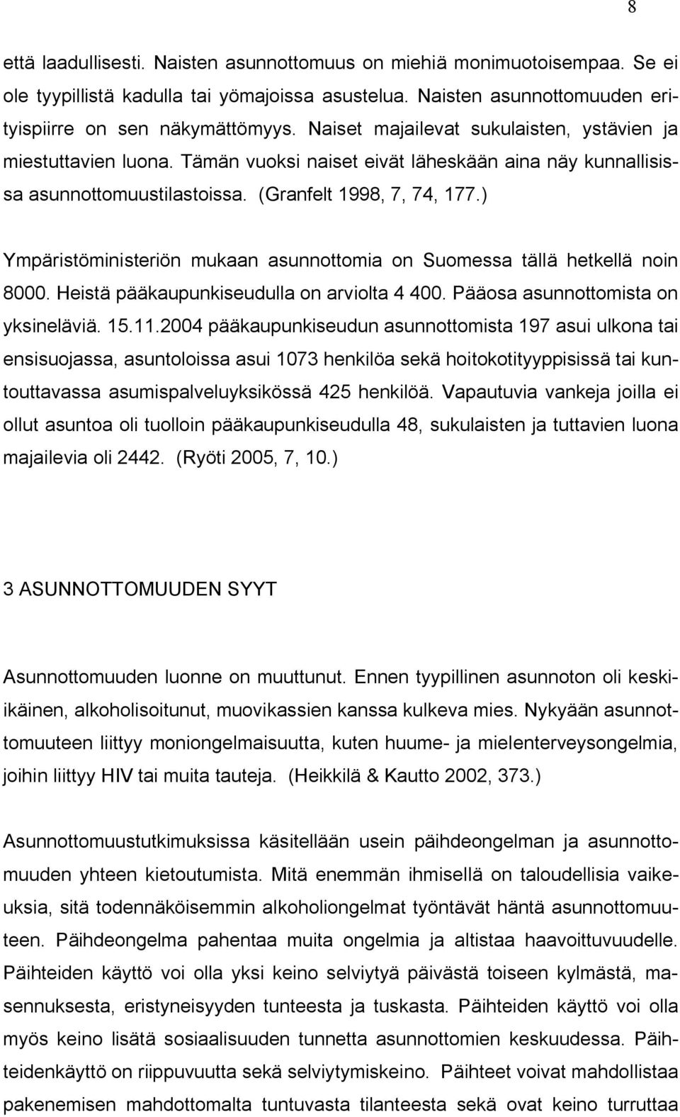 ) Ympäristöministeriön mukaan asunnottomia on Suomessa tällä hetkellä noin 8000. Heistä pääkaupunkiseudulla on arviolta 4 400. Pääosa asunnottomista on yksineläviä. 15.11.