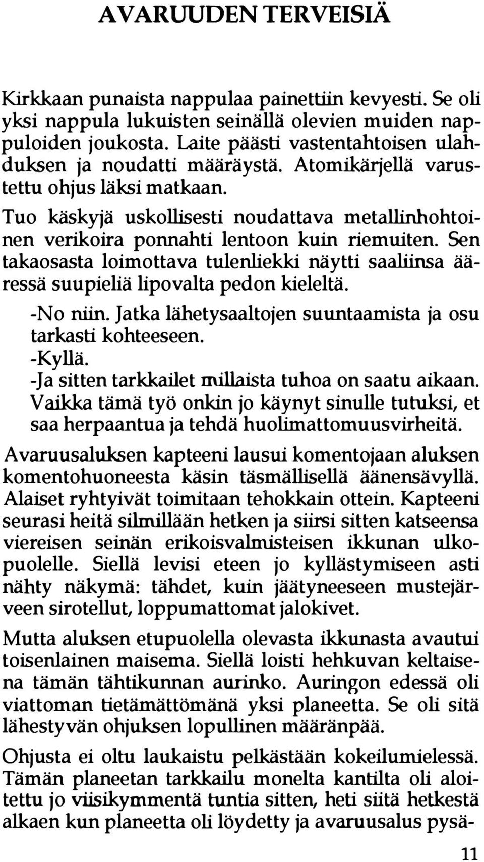 Tuo käskyjä uskollisesti noudattava metallinhohtoinen verikoira ponnahti lentoon kuin riemuiten. Sen takaosasta loimottava tulenliekki näytti saaliinsa ääressä suupieliä lipovalta pedon kieleltä.