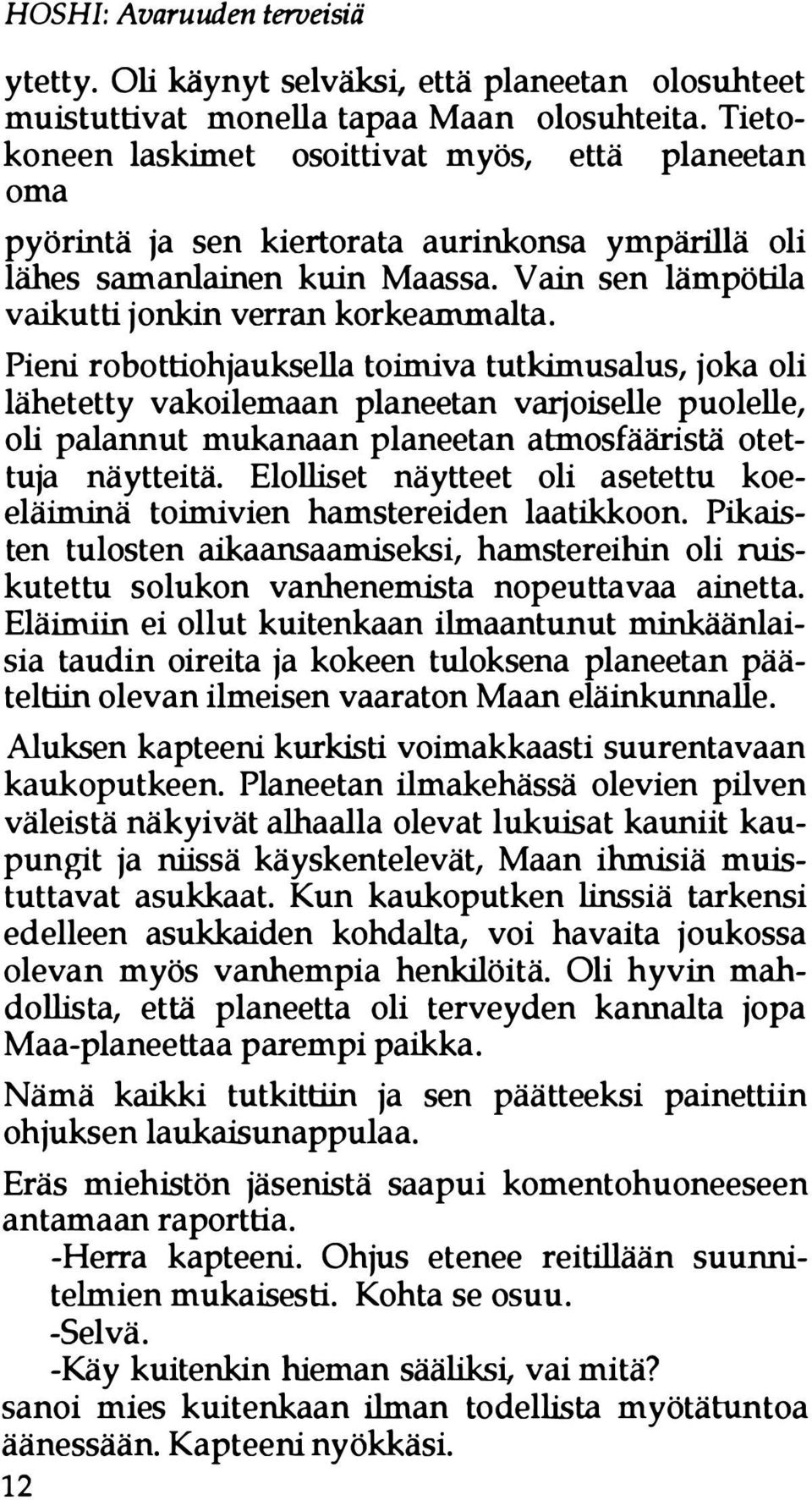 Pieni robottiohjauksena toimiva tutkimusalus, joka oli lähetetty vakoilemaan planeetan varjoiselle puolelle, oli palannut mukanaan planeetan atmosfääristä otettuja näytteitä.