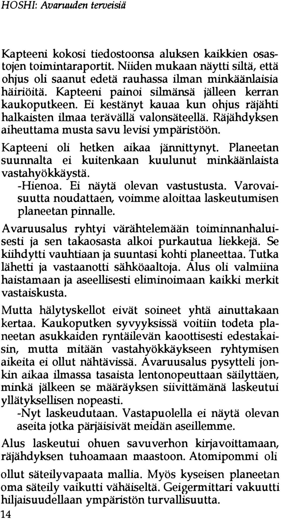 Kapteeni oli hetken aikaa jännittynyt. Planeetan suunnalta ei kuitenkaan kuulunut minkäänlaista vastahyökkäystä. -Hienoa. Ei näytä olevan vastustusta.