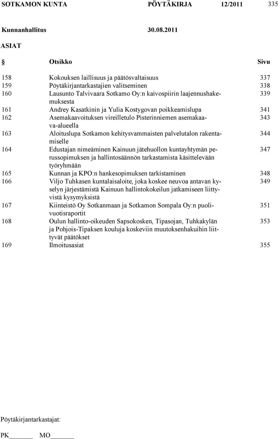 Andrey Kasatkinin ja Yulia Kostygovan poikkeamislupa 341 162 Asemakaavoituksen vireilletulo Pisterinniemen asemakaava-alueella 343 163 Aloituslupa Sotkamon kehitysvammaisten palvelutalon