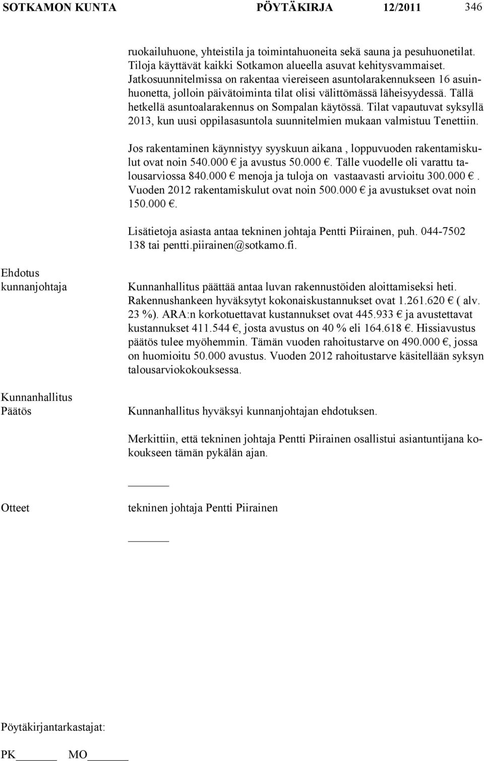 Tällä het kellä asuntoalaraken nus on Sompalan käytössä. Tilat vapautuvat syksyllä 2013, kun uusi oppilasasuntola suunnitelmien mukaan valmistuu Tenettiin.