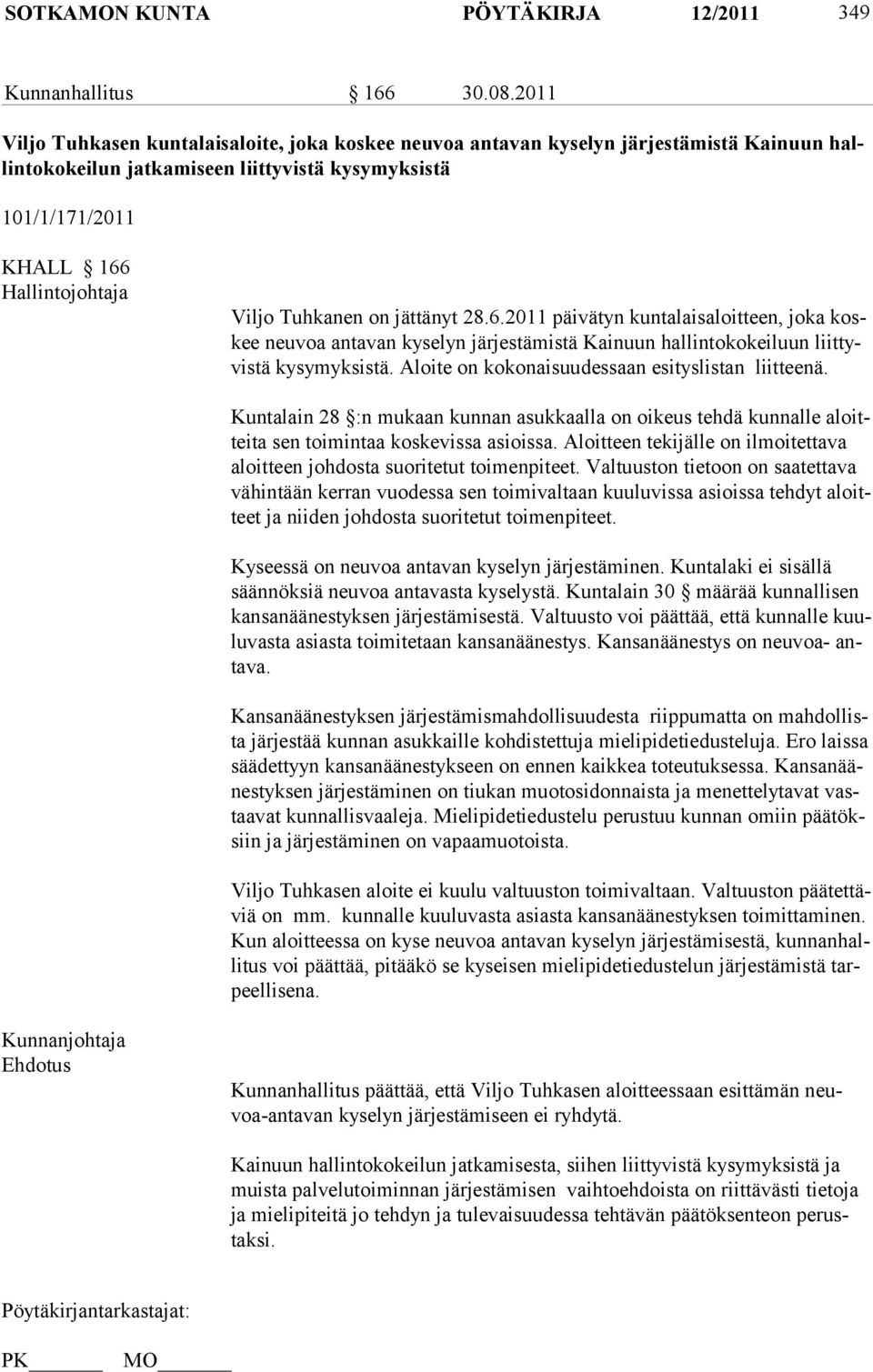 Tuhkanen on jättänyt 28.6.2011 päivätyn kuntalaisaloitteen, joka koskee neuvoa antavan kyselyn järjestämistä Kainuun hallintokokeiluun liittyvistä kysymyksistä.