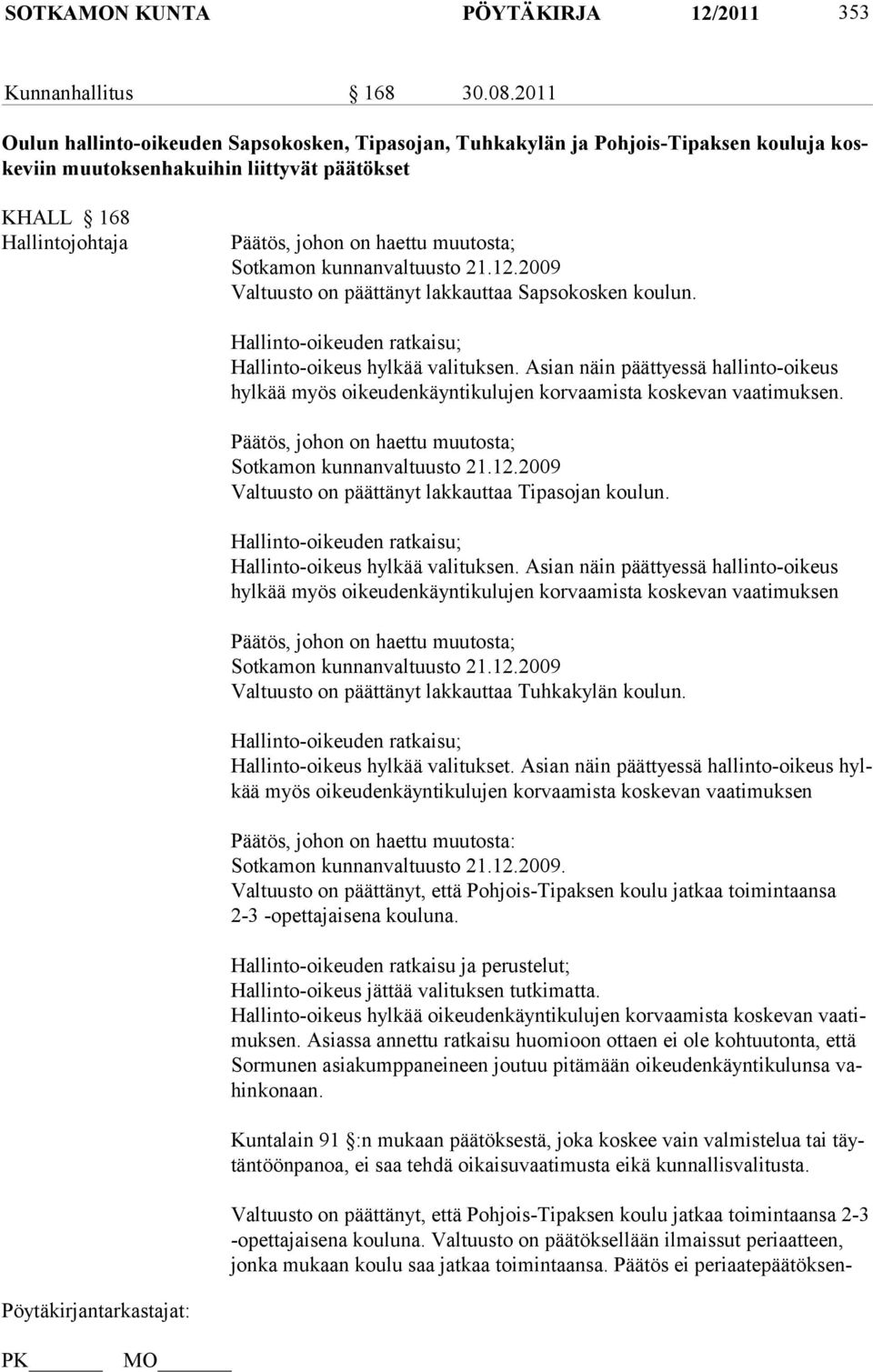 Sotkamon kunnanvaltuusto 21.12.2009 Valtuusto on päättänyt lakkauttaa Sapsokosken koulun. Hallinto-oikeuden ratkaisu; Hallinto-oikeus hylkää valituksen.