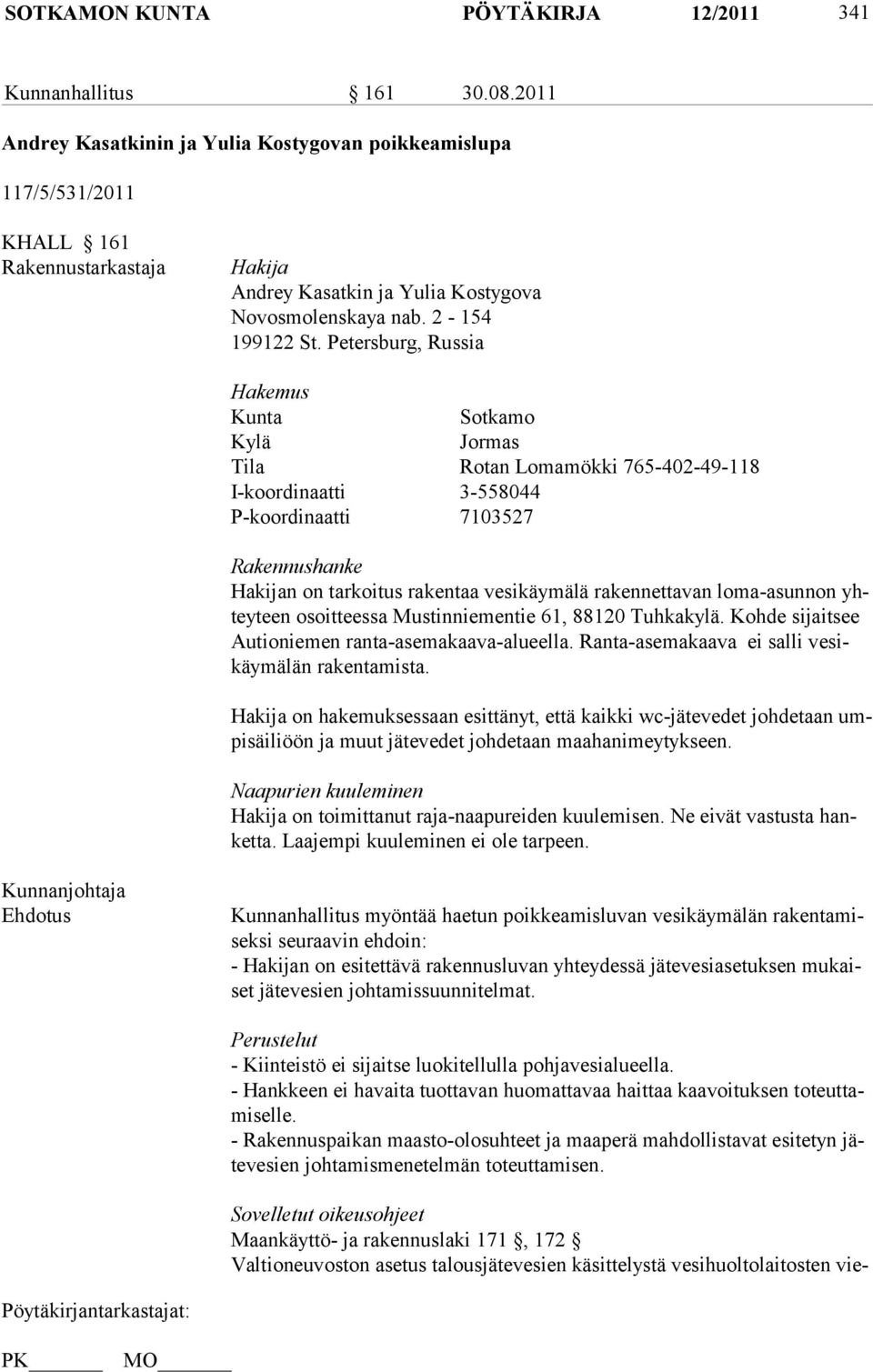 Petersburg, Russia Hakemus Kunta Sotkamo Kylä Jormas Tila Rotan Lomamökki 765-402-49-118 I-koordinaatti 3-558044 P-koordinaatti 7103527 Rakennushanke Hakijan on tarkoitus rakentaa vesikäymälä