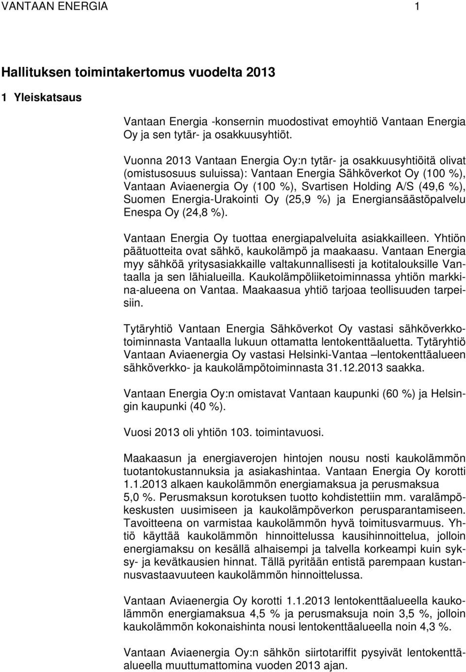 Vuonna 2013 Vantaan Energia Oy:n tytär- ja osakkuusyhtiöitä olivat (omistusosuus suluissa): Vantaan Energia Sähköverkot Oy (100 %), Vantaan Aviaenergia Oy (100 %), Svartisen Holding A/S (49,6 %),