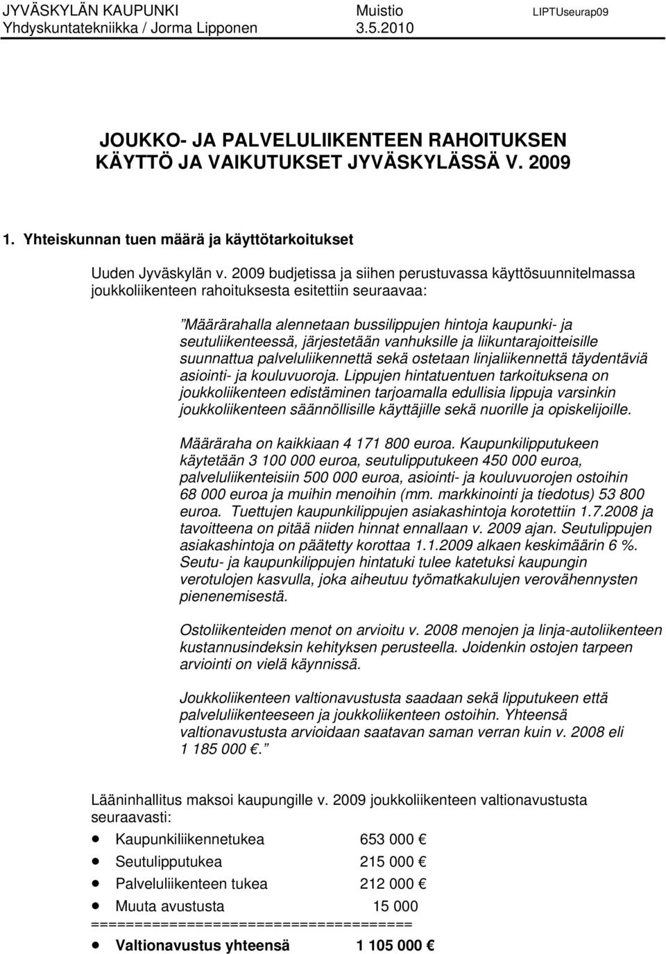 2009 budjetissa ja siihen perustuvassa käyttösuunnitelmassa joukkoliikenteen rahoituksesta esitettiin seuraavaa: Määrärahalla alennetaan bussilippujen hintoja kaupunki- ja seutuliikenteessä,