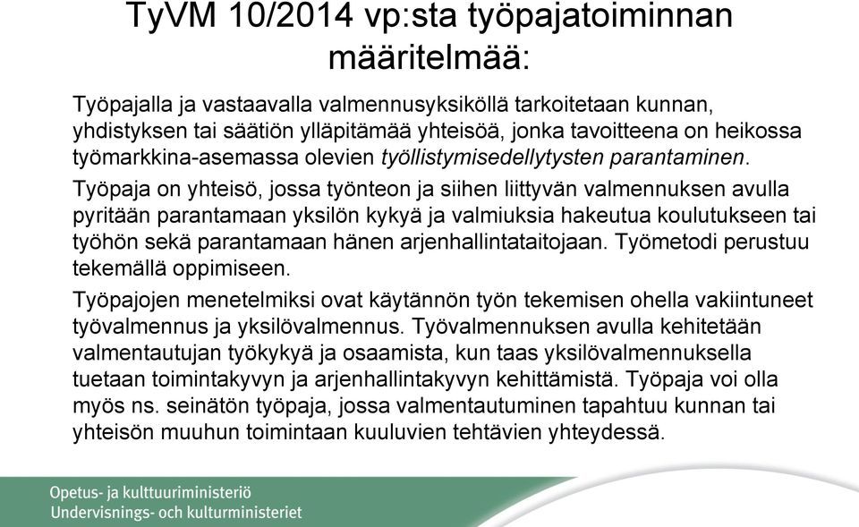 Työpaja on yhteisö, jossa työnteon ja siihen liittyvän valmennuksen avulla pyritään parantamaan yksilön kykyä ja valmiuksia hakeutua koulutukseen tai työhön sekä parantamaan hänen