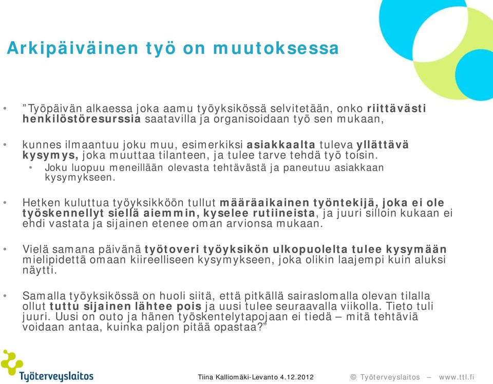 Hetken kuluttua työyksikköön tullut määräaikainen työntekijä, joka ei ole työskennellyt siellä aiemmin, kyselee rutiineista, ja juuri silloin kukaan ei ehdi vastata ja sijainen etenee oman arvionsa