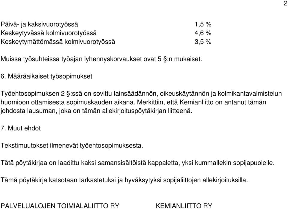 Merkittiin, että Kemianliitto on antanut tämän johdosta lausuman, joka on tämän allekirjoituspöytäkirjan liitteenä. 7. Muut ehdot Tekstimuutokset ilmenevät työehtosopimuksesta.