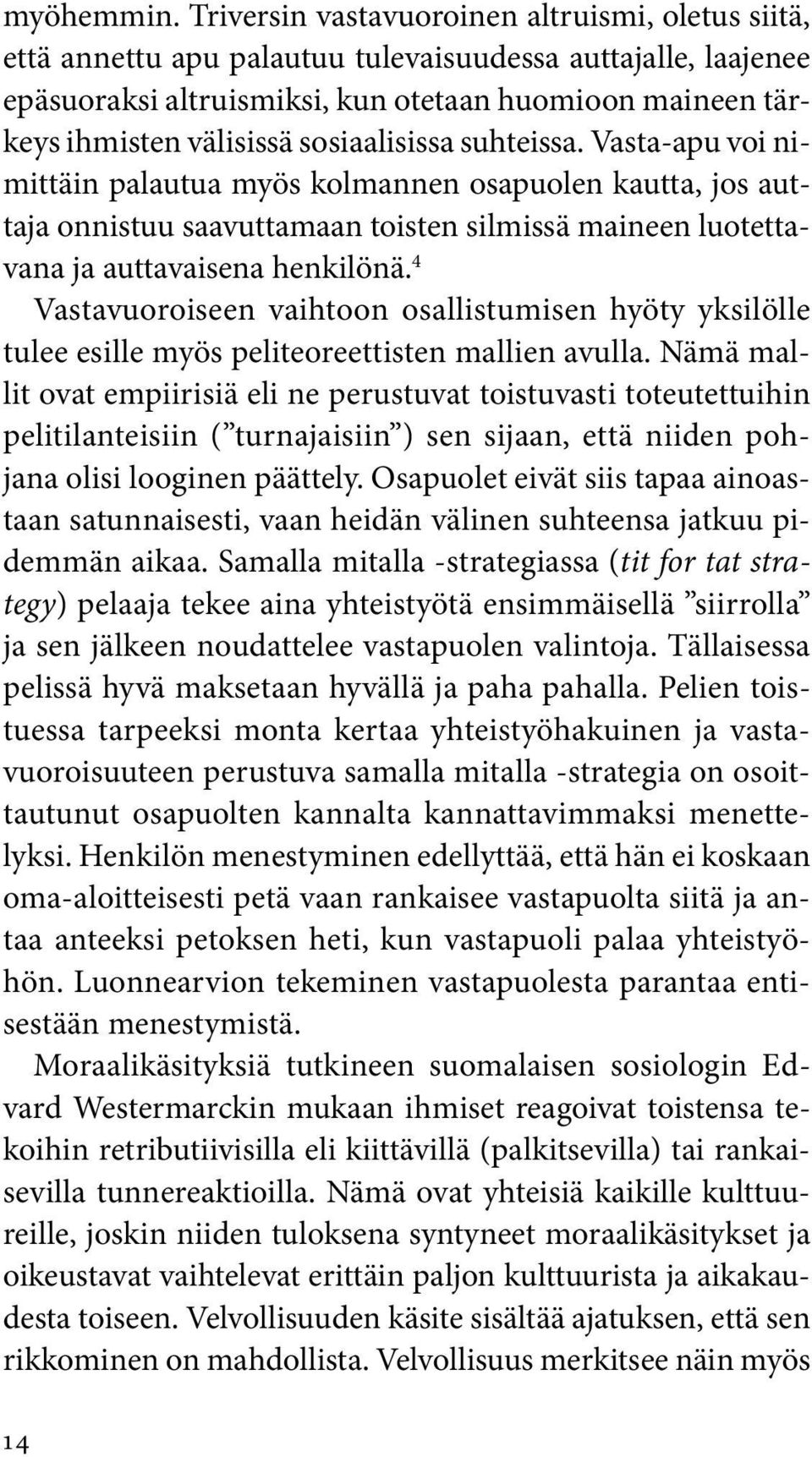 sosiaalisissa suhteissa. Vasta-apu voi nimittäin palautua myös kolmannen osapuolen kautta, jos auttaja onnistuu saavuttamaan toisten silmissä maineen luotettavana ja auttavaisena henkilönä.