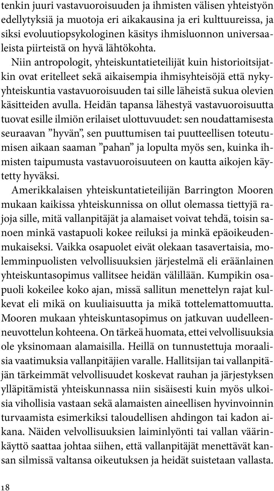 Niin antropologit, yhteiskuntatieteilijät kuin historioitsijatkin ovat eritelleet sekä aikaisempia ihmisyhteisöjä että nykyyhteiskuntia vastavuoroisuuden tai sille läheistä sukua olevien käsitteiden