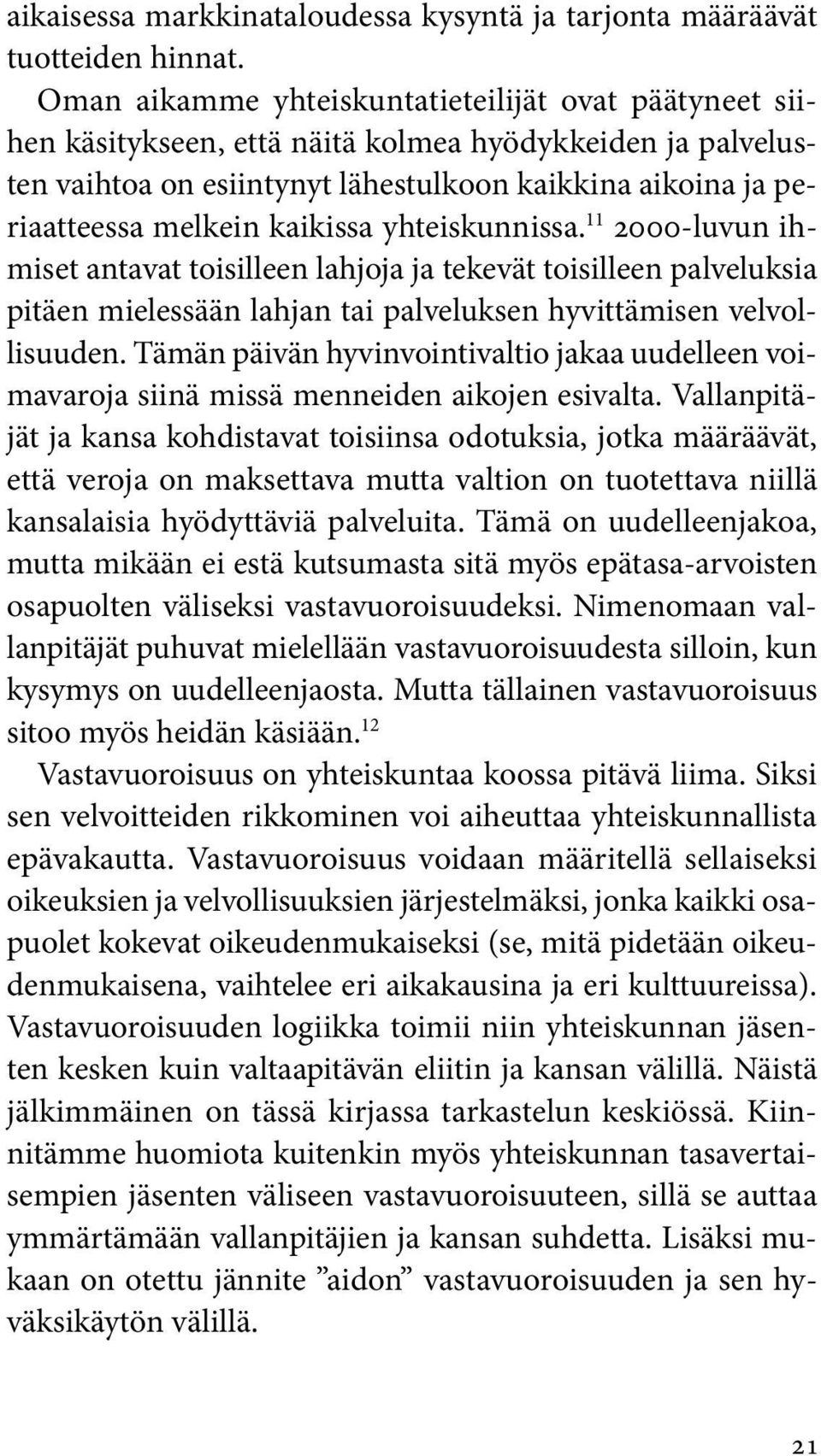 kaikissa yhteiskunnissa. 11 2000-luvun ihmiset antavat toisilleen lahjoja ja tekevät toisilleen palveluksia pitäen mielessään lahjan tai palveluksen hyvittämisen velvollisuuden.