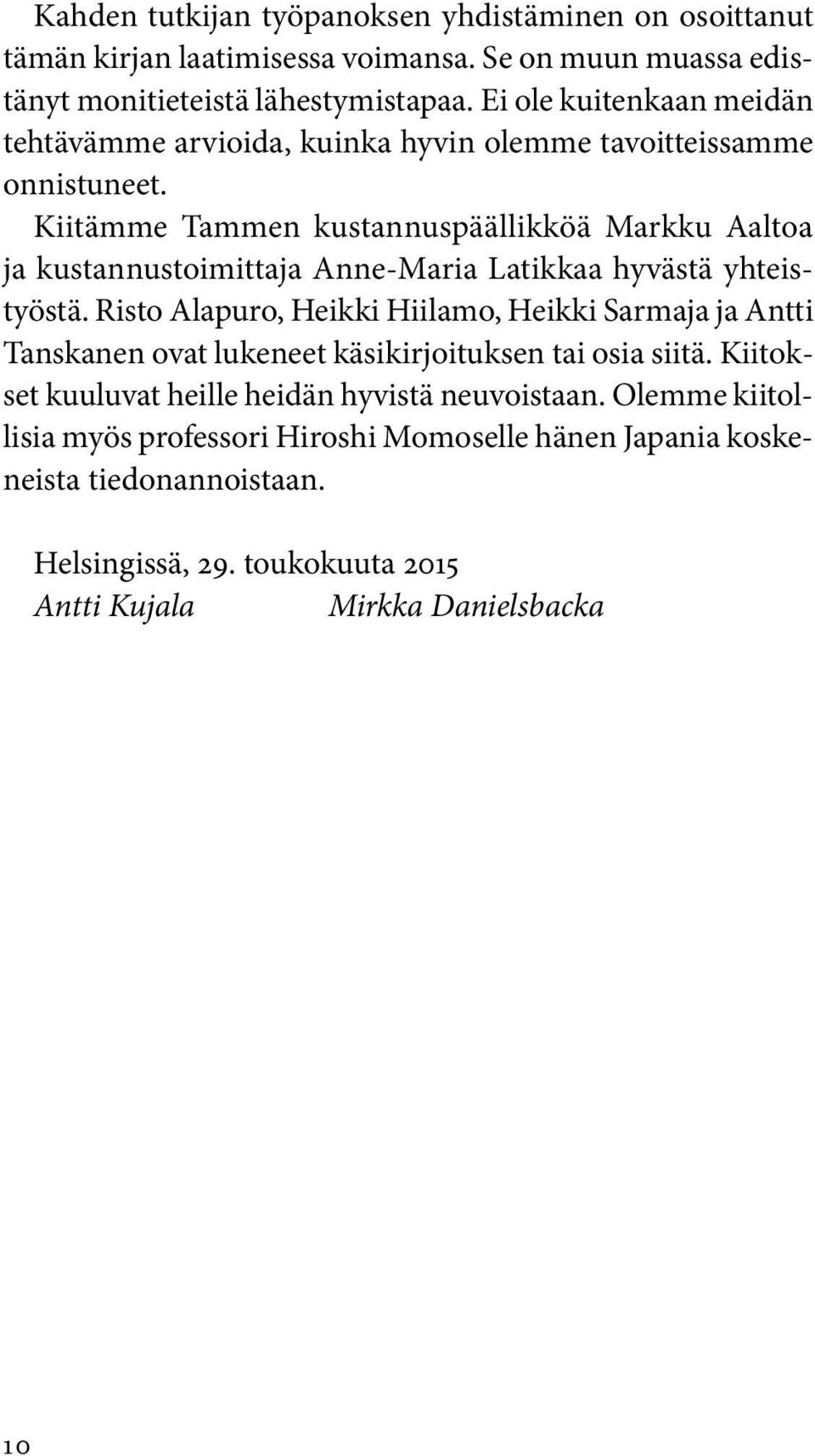 Kiitämme Tammen kustannuspäällikköä Markku Aaltoa ja kustannustoimittaja Anne-Maria Latikkaa hyvästä yhteistyöstä.