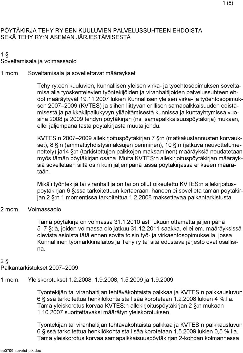 2007 lukien Kunnallisen yleisen virka- ja työehtosopimuksen 2007 2009 (KVTES) ja siihen liittyvän erillisen samapalkkaisuuden edistämisestä ja palkkakilpailukyvyn ylläpitämisestä kunnissa ja