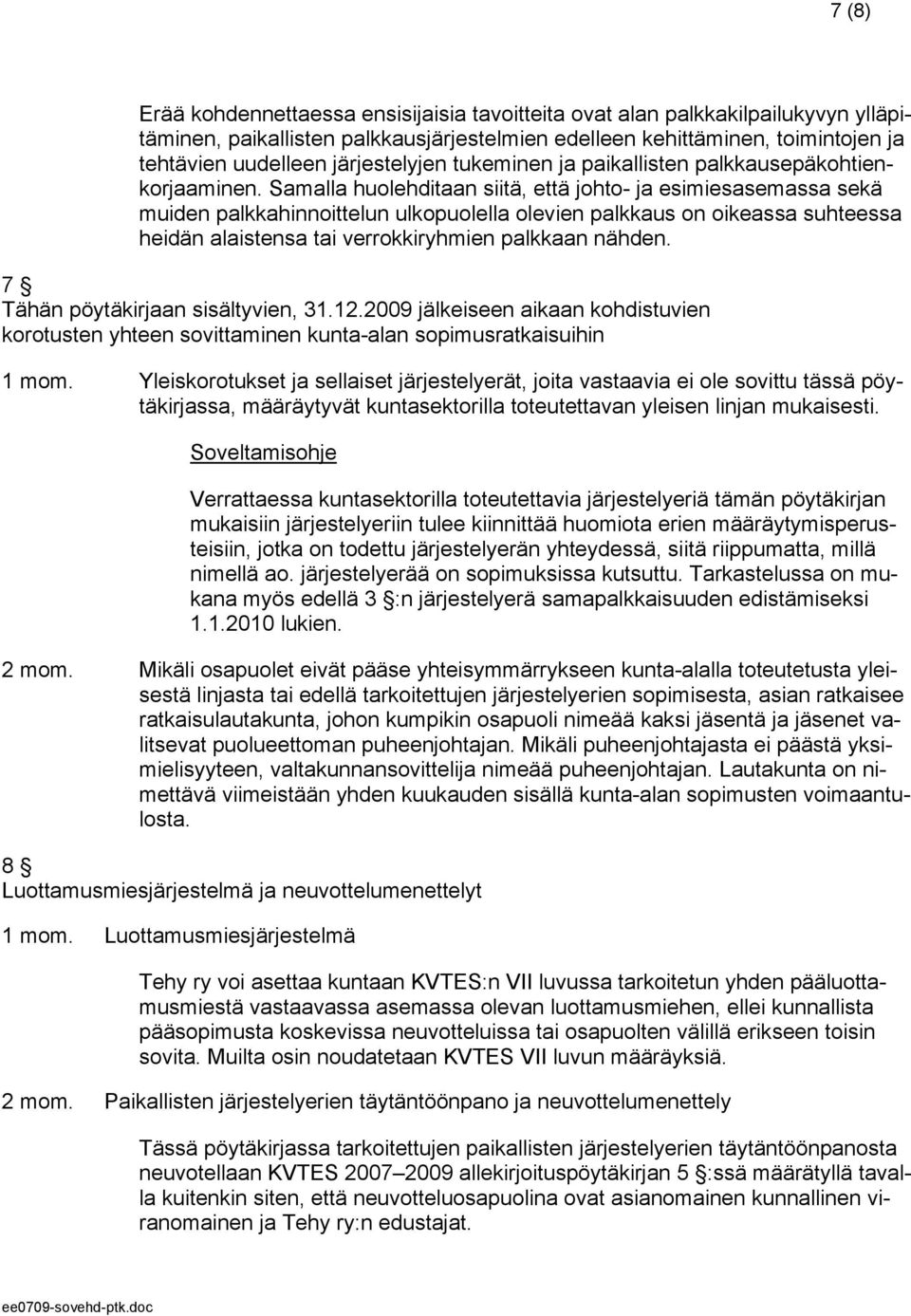 Samalla huolehditaan siitä, että johto- ja esimiesasemassa sekä muiden palkkahinnoittelun ulkopuolella olevien palkkaus on oikeassa suhteessa heidän alaistensa tai verrokkiryhmien palkkaan nähden.