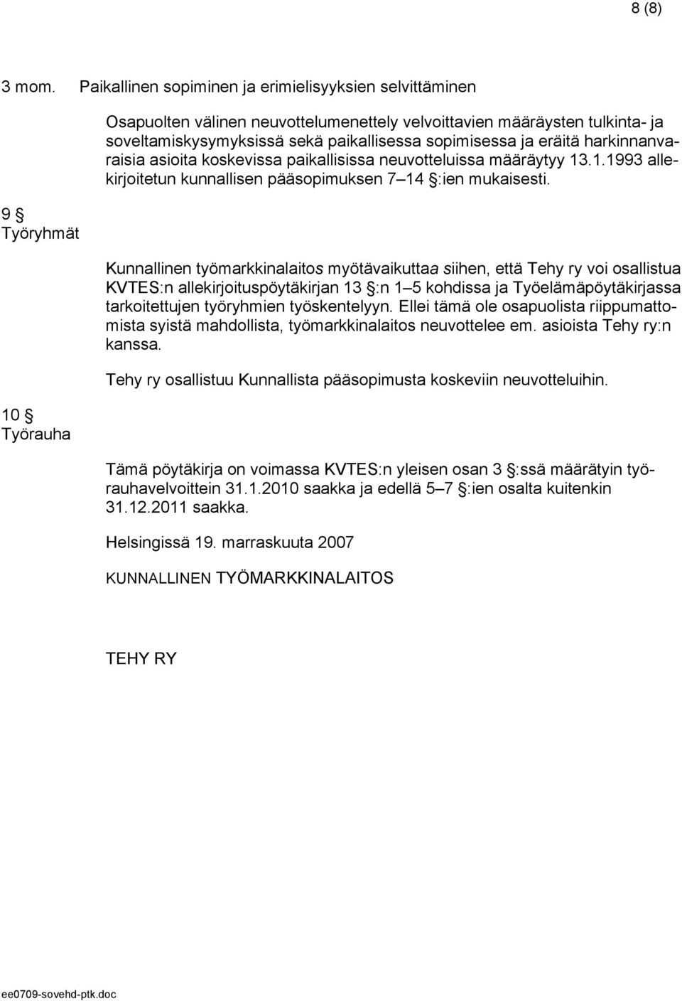 sopimisessa ja eräitä harkinnanvaraisia asioita koskevissa paikallisissa neuvotteluissa määräytyy 13.1.1993 allekirjoitetun kunnallisen pääsopimuksen 7 14 :ien mukaisesti.