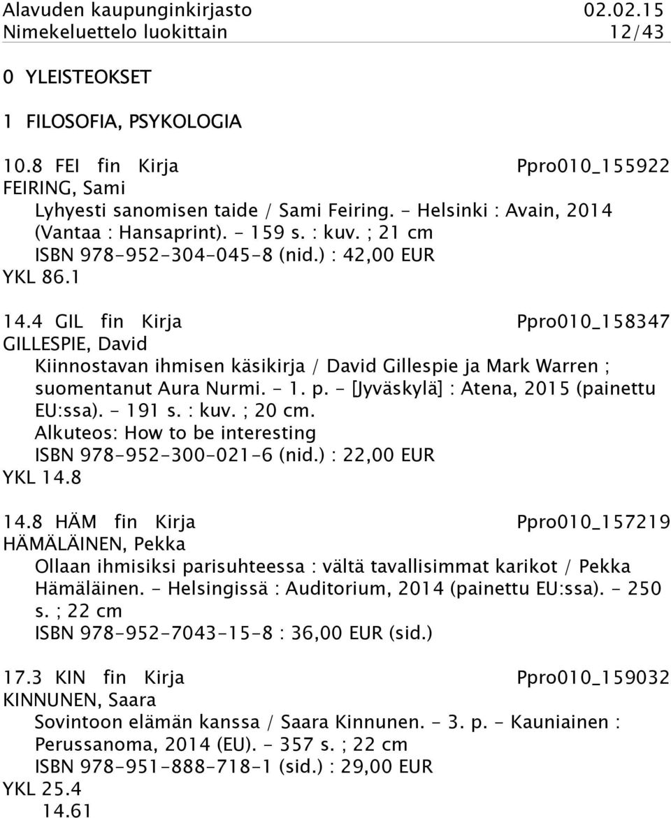 4 GIL fin Kirja Ppro010_158347 GILLESPIE, David Kiinnostavan ihmisen käsikirja / David Gillespie ja Mark Warren ; suomentanut Aura Nurmi. - 1. p. - [Jyväskylä] : Atena, 2015 (painettu EU:ssa).