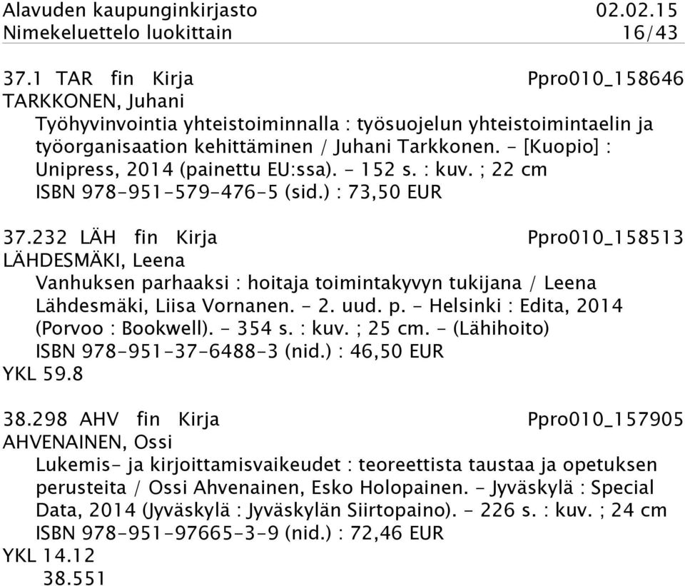 - [Kuopio] : Unipress, 2014 (painettu EU:ssa). - 152 s. : kuv. ; 22 cm ISBN 978-951-579-476-5 (sid.) : 73,50 EUR 37.