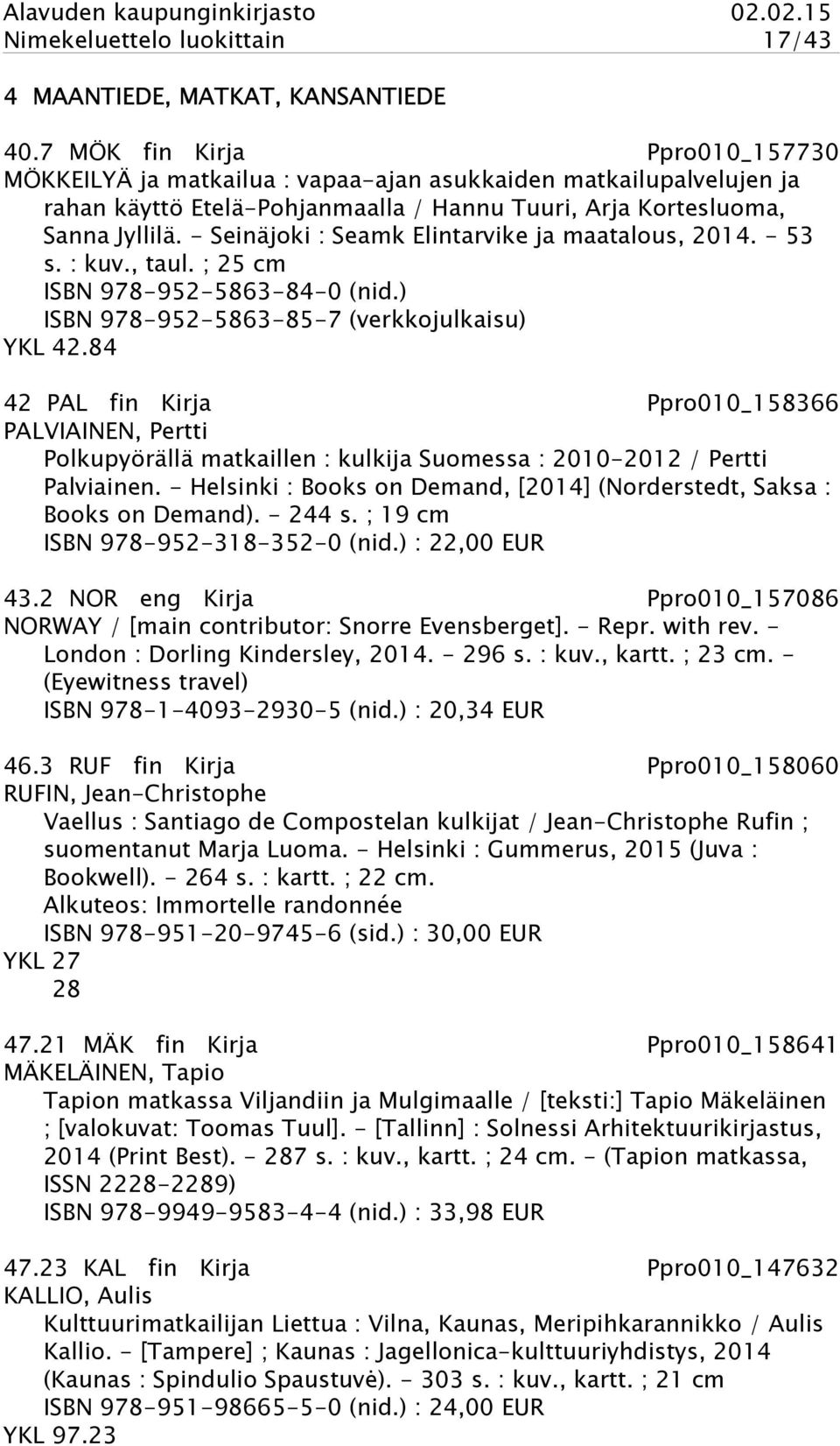 - Seinäjoki : Seamk Elintarvike ja maatalous, 2014. - 53 s. : kuv., taul. ; 25 cm ISBN 978-952-5863-84-0 (nid.) ISBN 978-952-5863-85-7 (verkkojulkaisu) YKL 42.