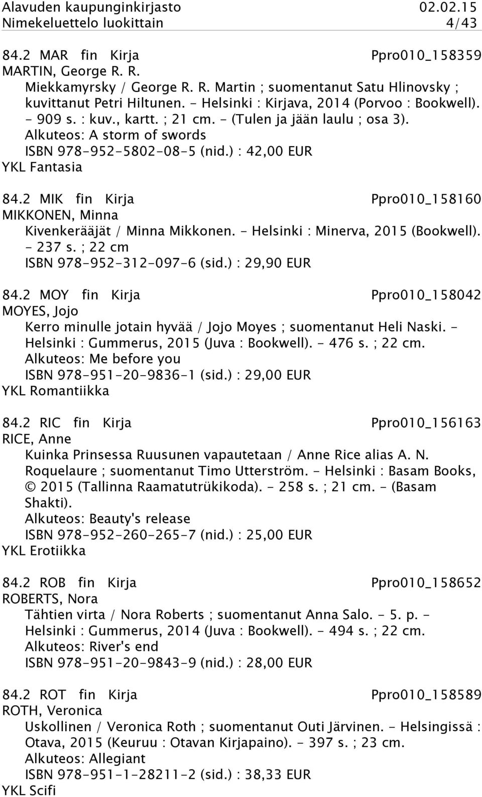 2 MIK fin Kirja Ppro010_158160 MIKKONEN, Minna Kivenkerääjät / Minna Mikkonen. - Helsinki : Minerva, 2015 (Bookwell). - 237 s. ; 22 cm ISBN 978-952-312-097-6 (sid.) : 29,90 EUR 84.