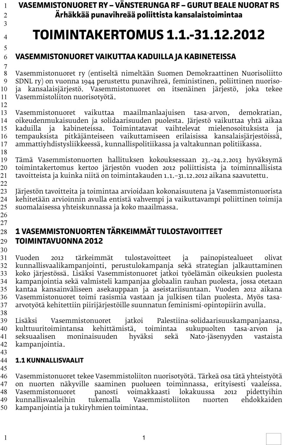 nuorisoja kansalaisjärjestö. Vasemmistonuoret on itsenäinen järjestö, joka tekee Vasemmistoliiton nuorisotyötä.