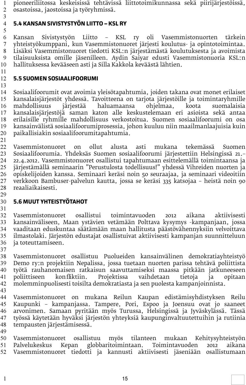 Lisäksi Vasemmistonuoret tiedotti KSL:n järjestämästä koulutuksesta ja avoimista tilaisuuksista omille jäsenilleen.