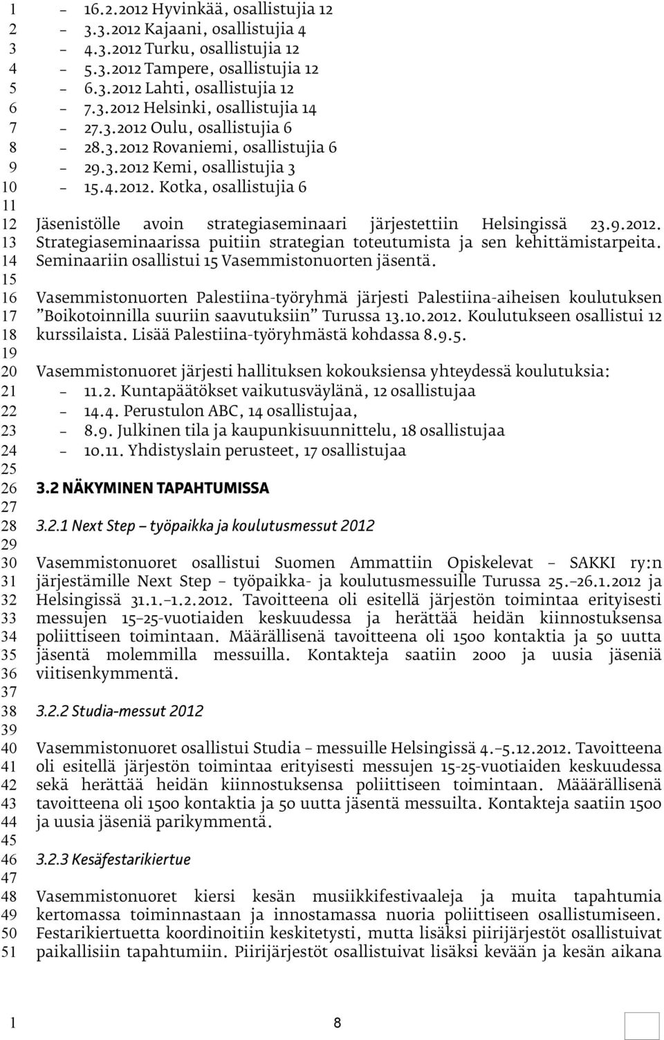 Seminaariin osallistui Vasemmistonuorten jäsentä. Vasemmistonuorten Palestiina-työryhmä järjesti Palestiina-aiheisen koulutuksen Boikotoinnilla suuriin saavutuksiin Turussa.0.