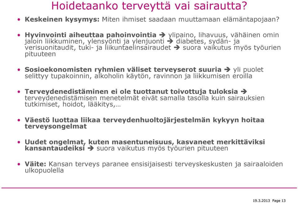 myös työurien pituuteen Sosioekonomisten ryhmien väliset terveyserot suuria yli puolet selittyy tupakoinnin, alkoholin käytön, ravinnon ja liikkumisen eroilla Terveydenedistäminen ei ole tuottanut