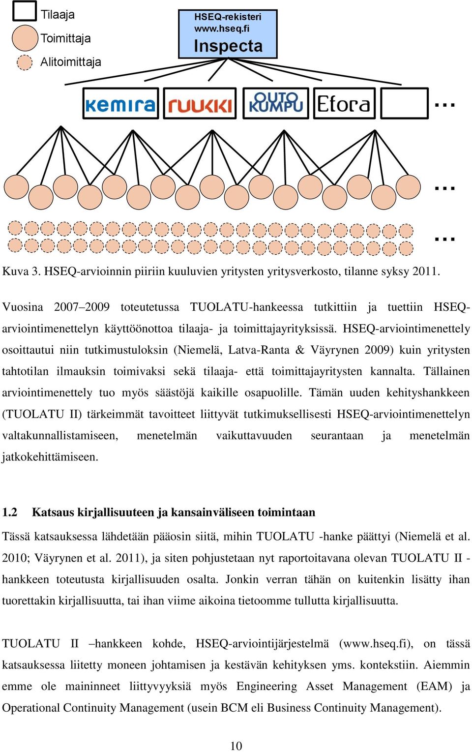 HSEQ-arviointimenettely osoittautui niin tutkimustuloksin (Niemelä, Latva-Ranta & Väyrynen 2009) kuin yritysten tahtotilan ilmauksin toimivaksi sekä tilaaja- että toimittajayritysten kannalta.