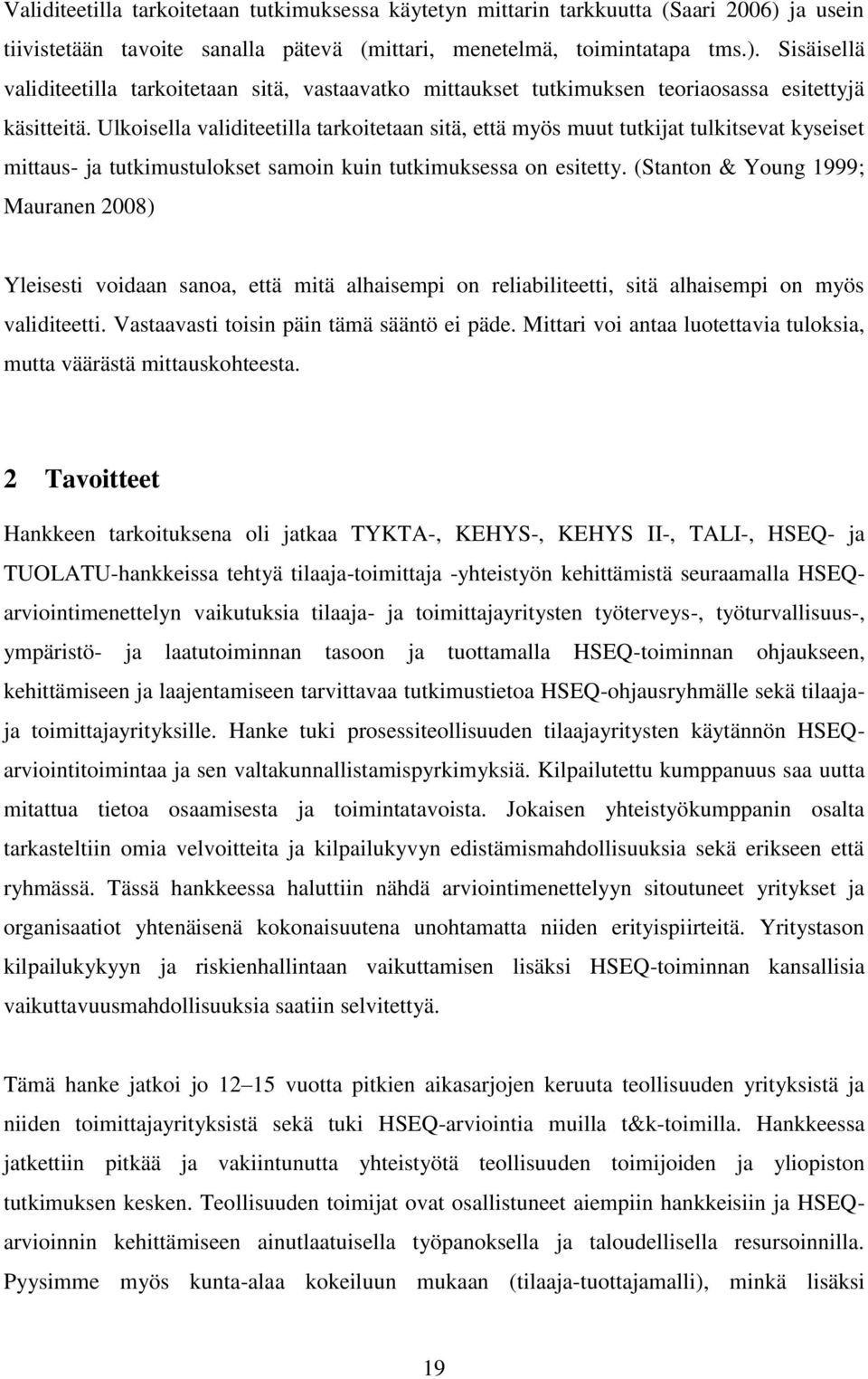 (Stanton & Young 1999; Mauranen 2008) Yleisesti voidaan sanoa, että mitä alhaisempi on reliabiliteetti, sitä alhaisempi on myös validiteetti. Vastaavasti toisin päin tämä sääntö ei päde.