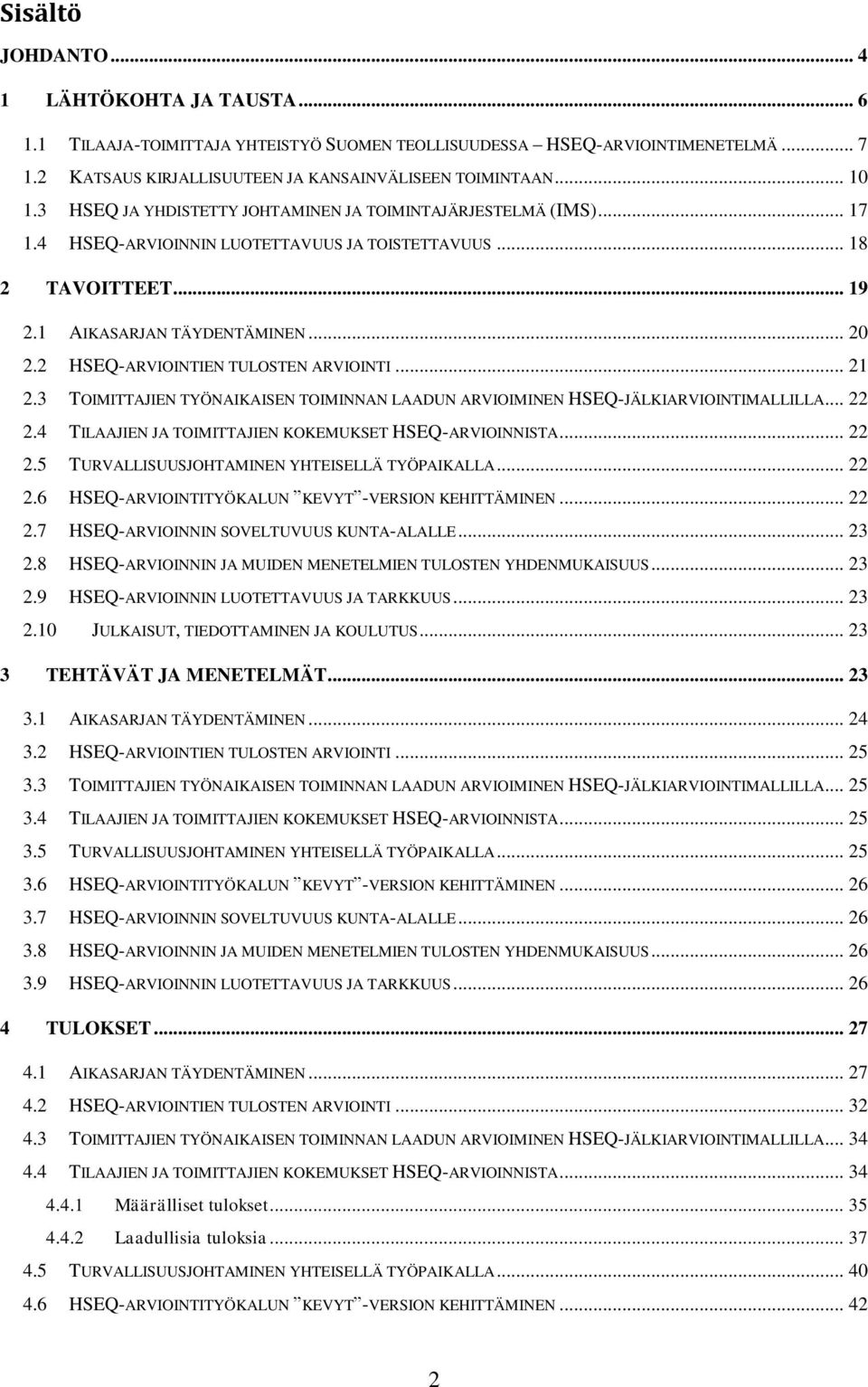 2 HSEQ-ARVIOINTIEN TULOSTEN ARVIOINTI... 21 2.3 TOIMITTAJIEN TYÖNAIKAISEN TOIMINNAN LAADUN ARVIOIMINEN HSEQ-JÄLKIARVIOINTIMALLILLA... 22 2.4 TILAAJIEN JA TOIMITTAJIEN KOKEMUKSET HSEQ-ARVIOINNISTA.