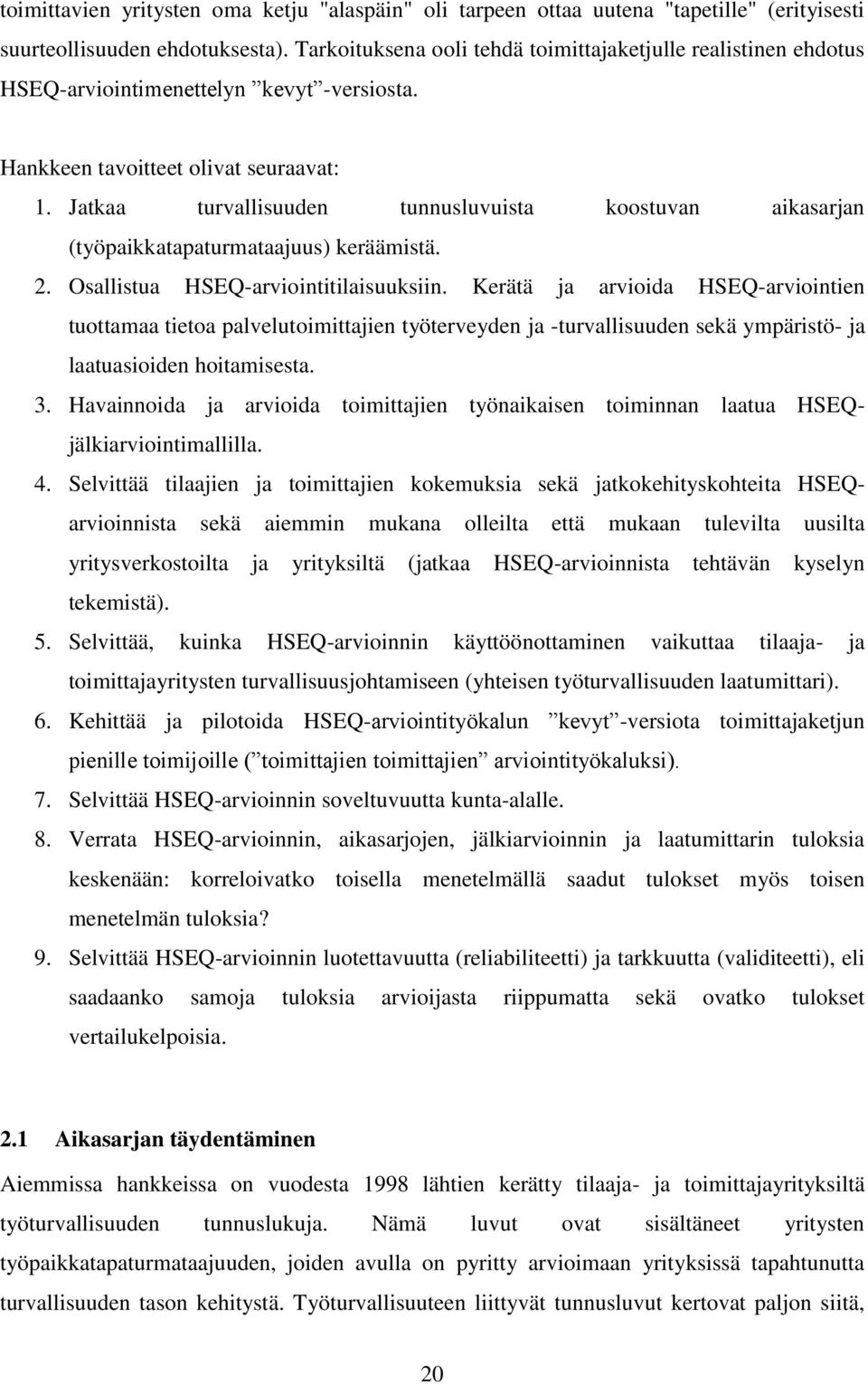 Jatkaa turvallisuuden tunnusluvuista koostuvan aikasarjan (työpaikkatapaturmataajuus) keräämistä. 2. Osallistua HSEQ-arviointitilaisuuksiin.