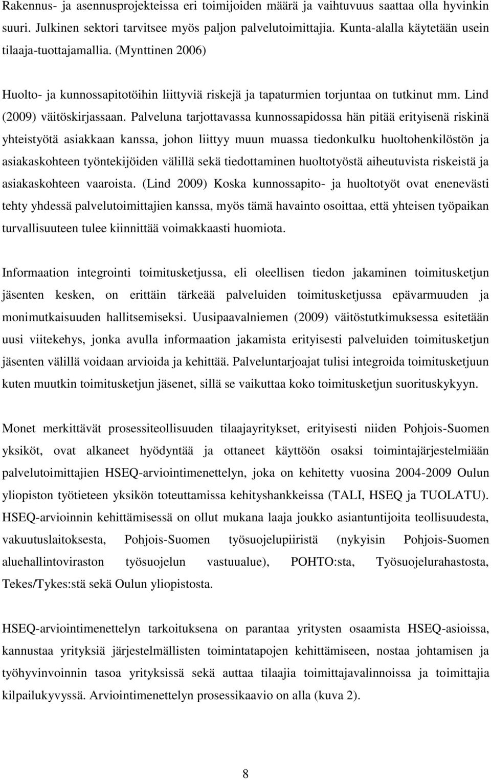 Palveluna tarjottavassa kunnossapidossa hän pitää erityisenä riskinä yhteistyötä asiakkaan kanssa, johon liittyy muun muassa tiedonkulku huoltohenkilöstön ja asiakaskohteen työntekijöiden välillä