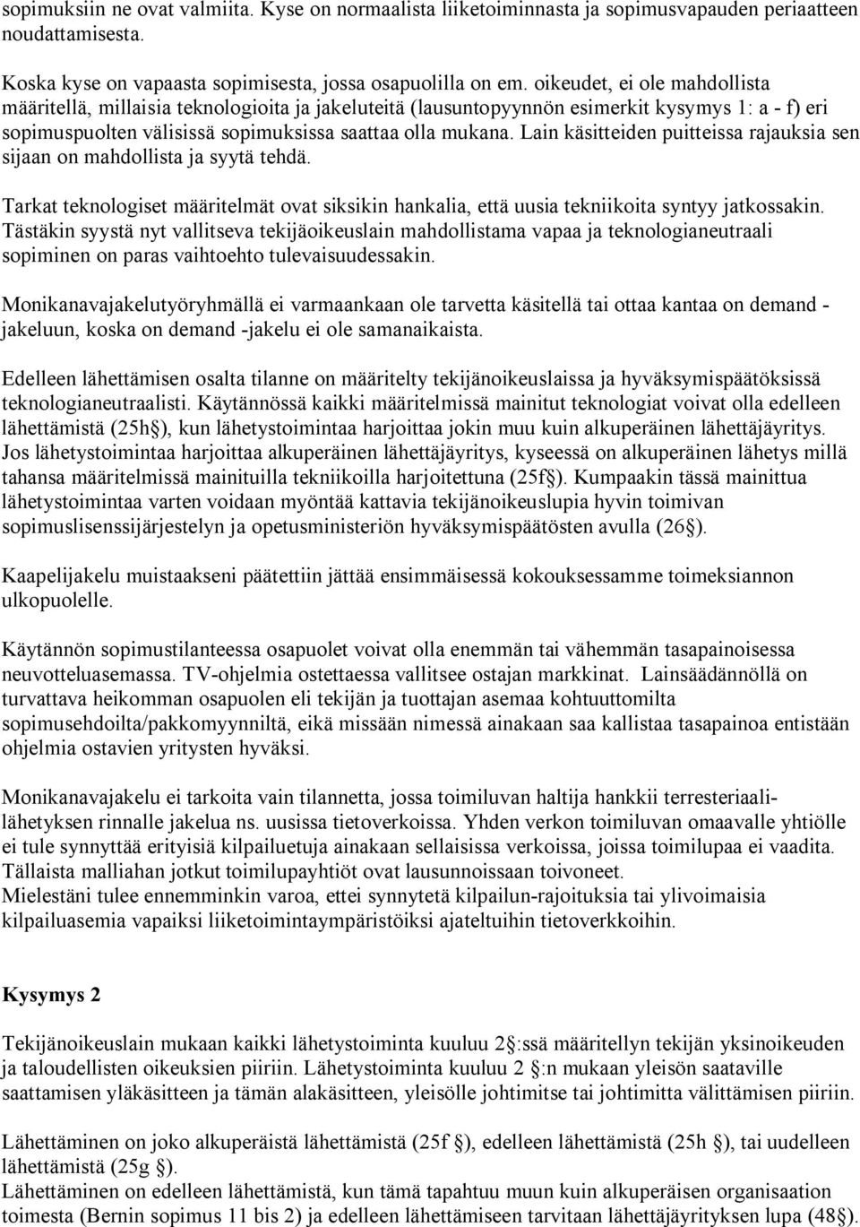 Lain käsitteiden puitteissa rajauksia sen sijaan on mahdollista ja syytä tehdä. Tarkat teknologiset määritelmät ovat siksikin hankalia, että uusia tekniikoita syntyy jatkossakin.