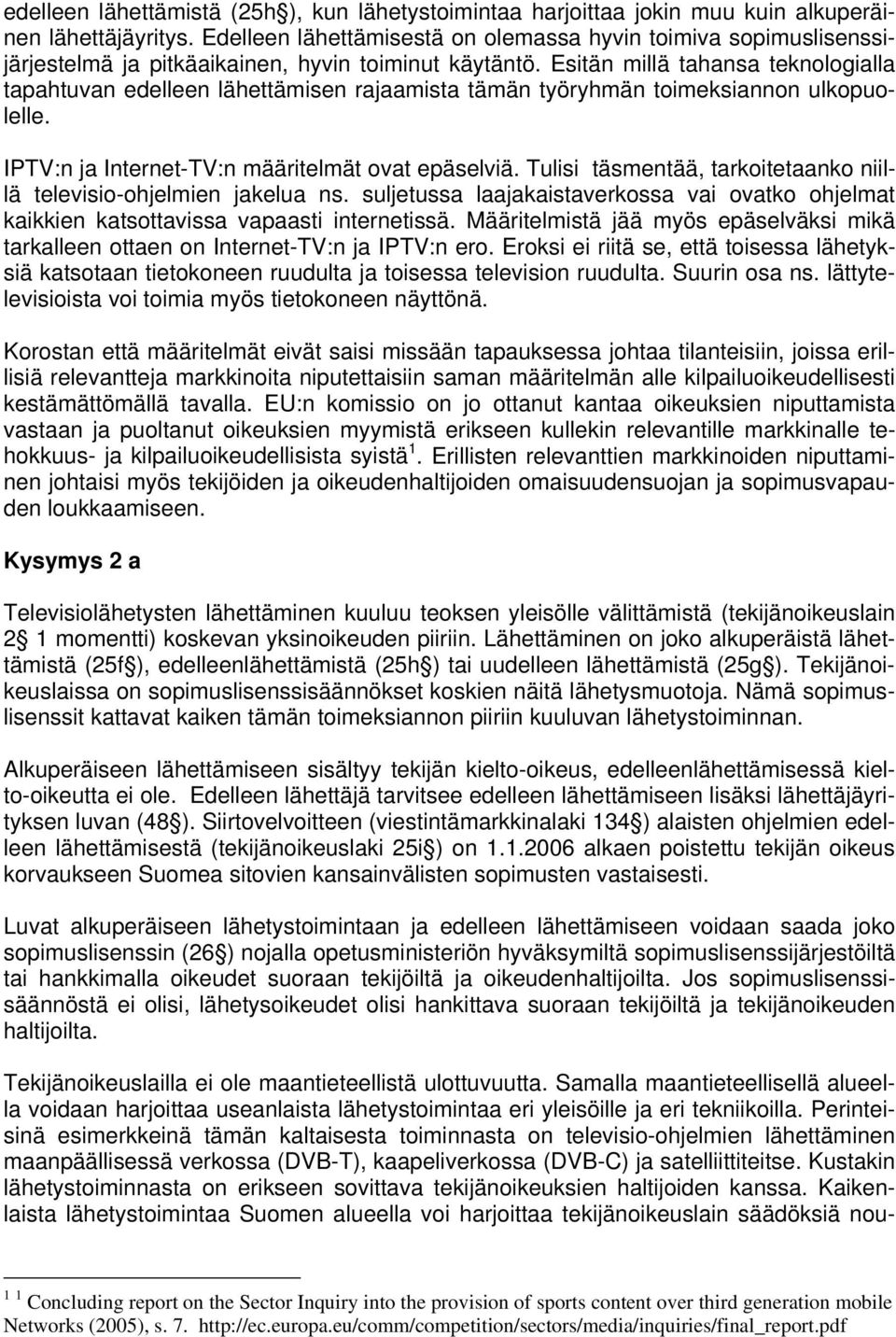 Esitän millä tahansa teknologialla tapahtuvan edelleen lähettämisen rajaamista tämän työryhmän toimeksiannon ulkopuolelle. IPTV:n ja Internet-TV:n määritelmät ovat epäselviä.