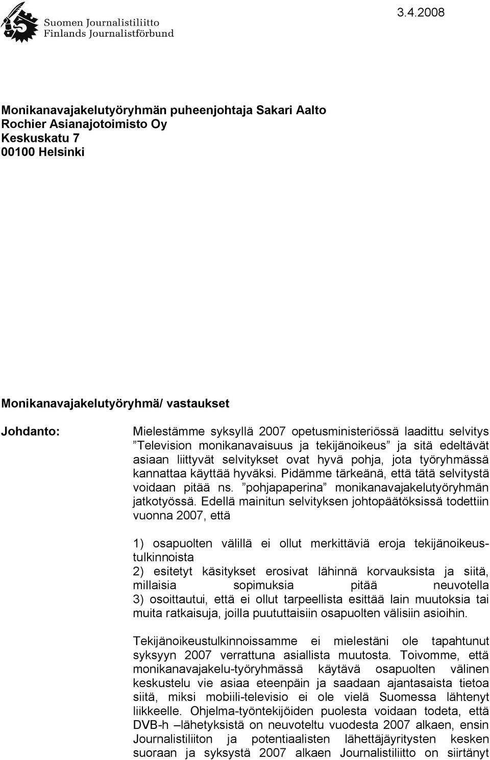 Pidämme tärkeänä, että tätä selvitystä voidaan pitää ns. pohjapaperina monikanavajakelutyöryhmän jatkotyössä.