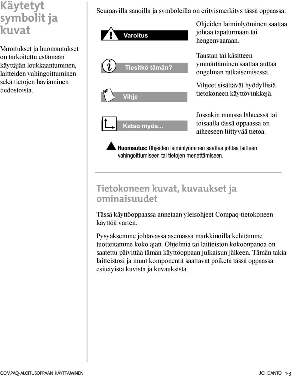 Taustan tai käsitteen ymmärtäminen saattaa auttaa ongelman ratkaisemisessa. Vihjeet sisältävät hyödyllisiä tietokoneen käyttövinkkejä.