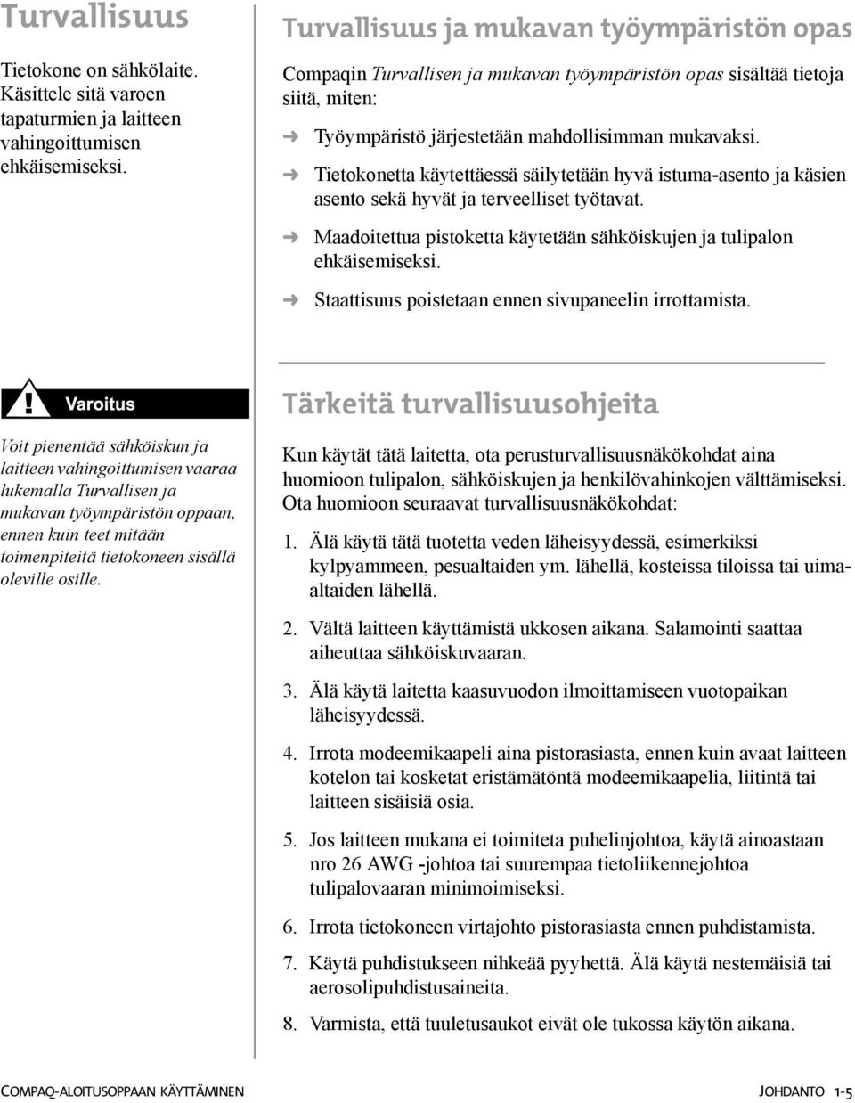 Tietokonetta käytettäessä säilytetään hyvä istuma-asento ja käsien asento sekä hyvät ja terveelliset työtavat. Maadoitettua pistoketta käytetään sähköiskujen ja tulipalon ehkäisemiseksi.