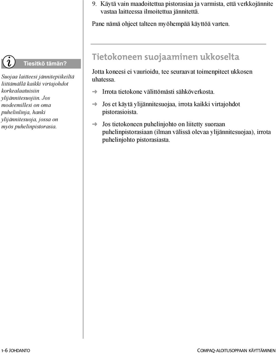 Jos modeemillesi on oma puhelinlinja, hanki ylijännitesuoja, jossa on myös puhelinpistorasia. Jotta koneesi ei vaurioidu, tee seuraavat toimenpiteet ukkosen uhatessa.