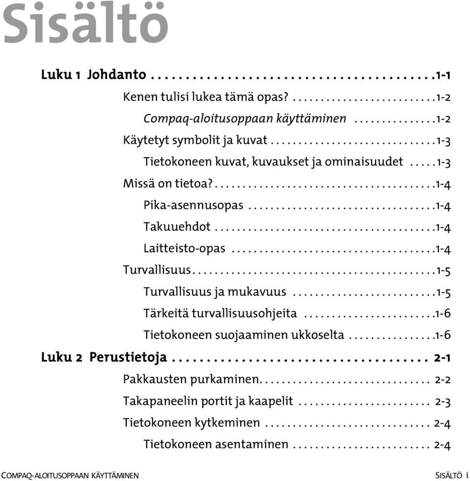 .......................................1-4 Laitteisto-opas.....................................1-4 Turvallisuus............................................ 1-5 Turvallisuus ja mukavuus.