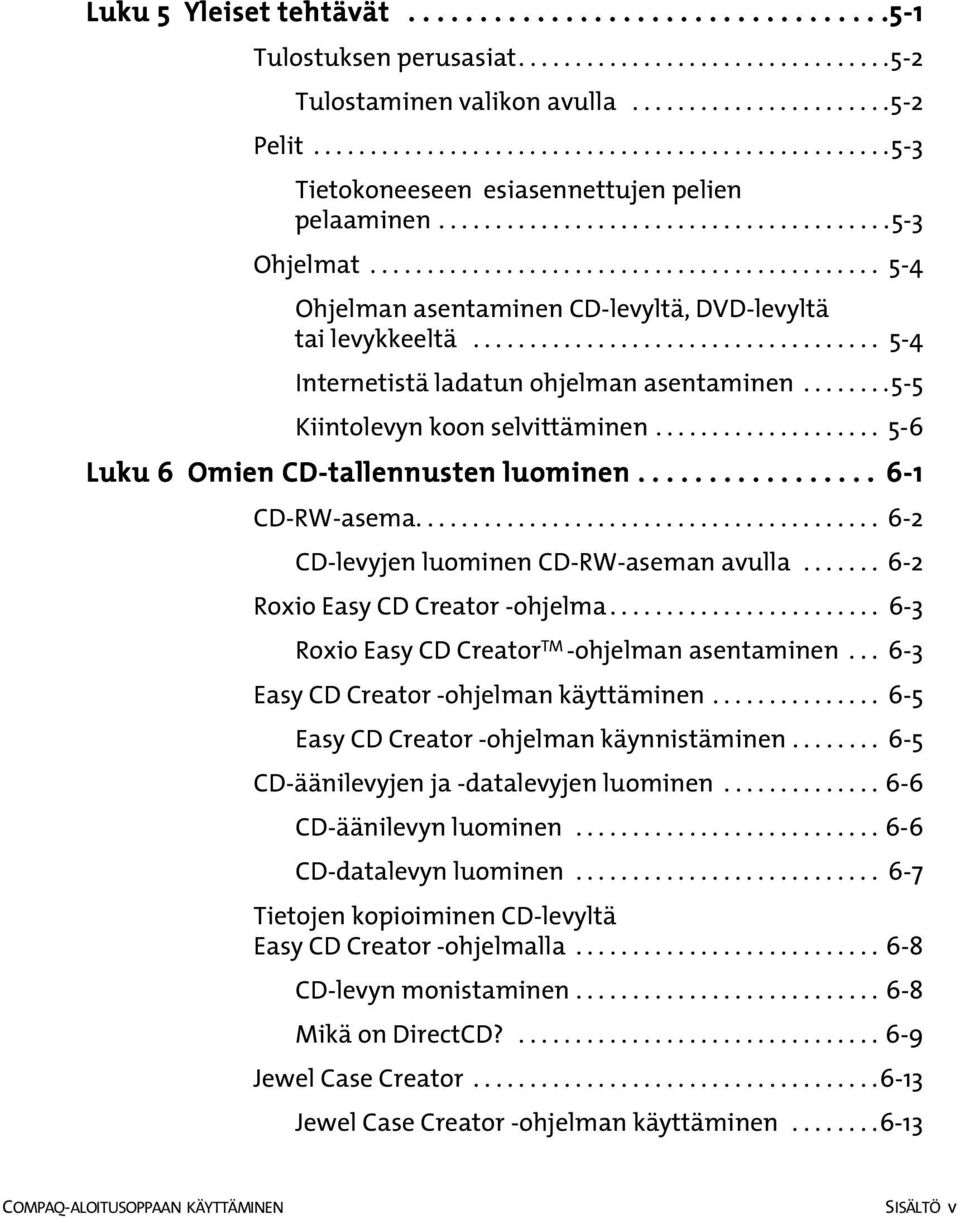 ............................................ 5-4 Ohjelman asentaminen CD-levyltä, DVD-levyltä tai levykkeeltä.................................... 5-4 Internetistä ladatun ohjelman asentaminen.