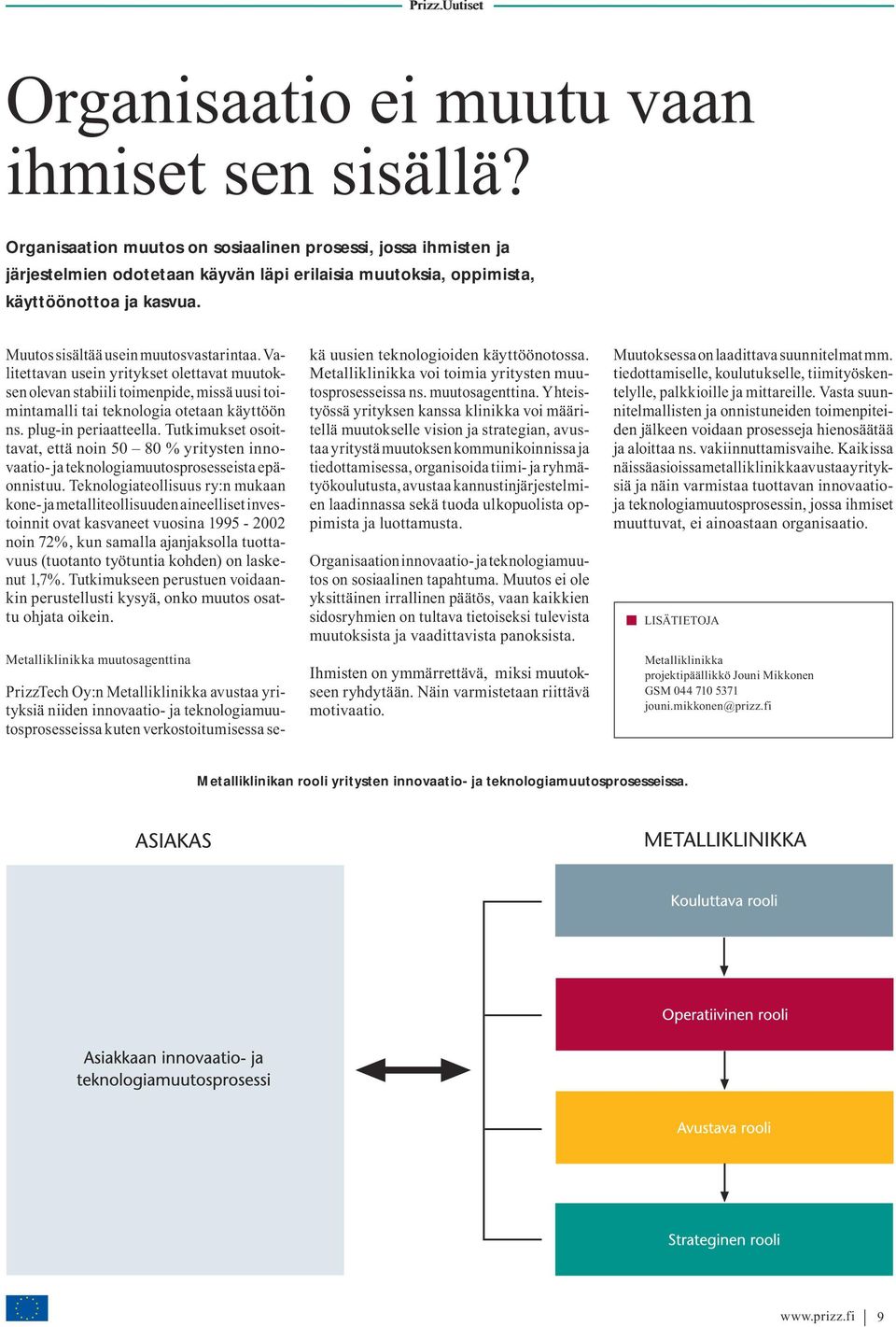 Valitettavan usein yritykset olettavat muutoksen olevan stabiili toimenpide, missä uusi toimintamalli tai teknologia otetaan käyttöön ns. plug-in periaatteella.