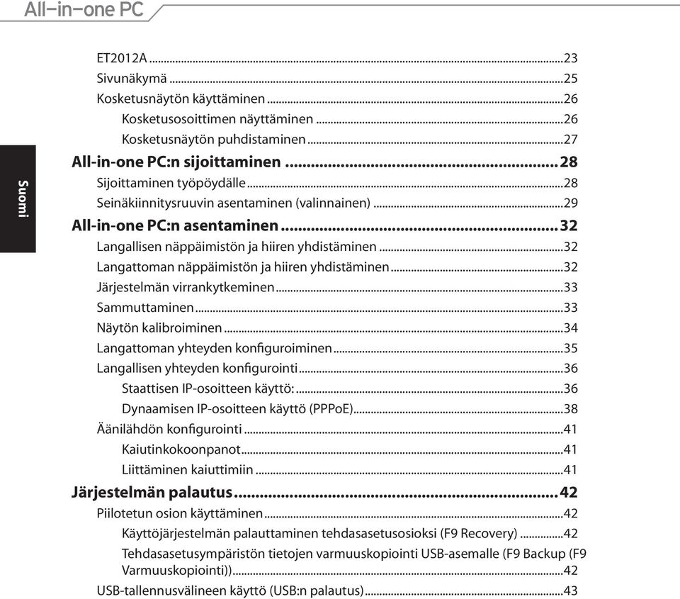 ..32 Järjestelmän virrankytkeminen...33 Sammuttaminen...33 Näytön kalibroiminen...34 Langattoman yhteyden konfiguroiminen...35 Langallisen yhteyden konfigurointi...36 Staattisen IP-osoitteen käyttö:.