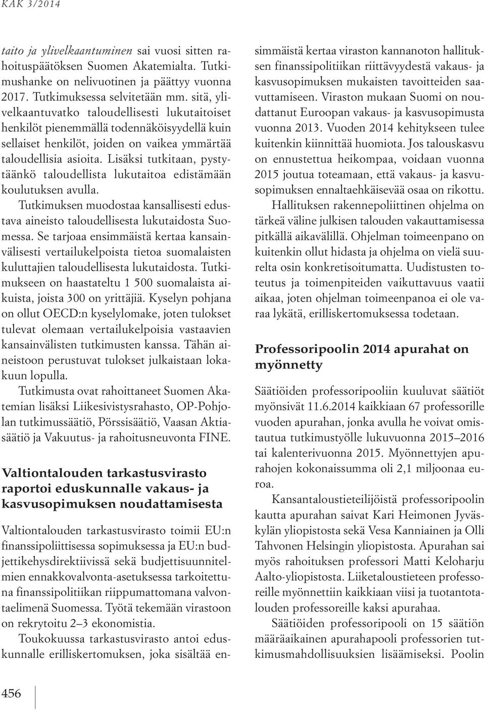 Lisäksi tutkitaan, pystytäänkö taloudellista lukutaitoa edistämään koulutuksen avulla. Tutkimuksen muodostaa kansallisesti edustava aineisto taloudellisesta lukutaidosta Suomessa.